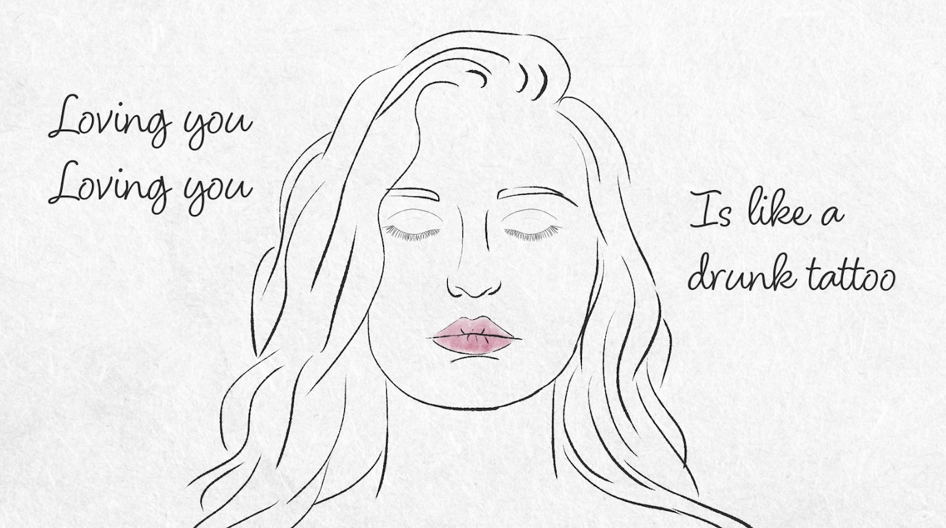 A drawing of a woman closing her eyes, flanked by text that says "Loving you is like a drunk tattoo"